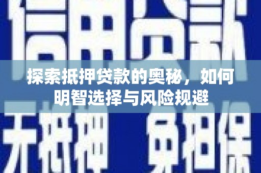 汉川探索抵押贷款的奥秘，如何明智选择与风险规避