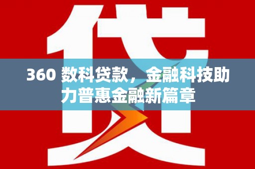 汉川360 数科贷款，金融科技助力普惠金融新篇章