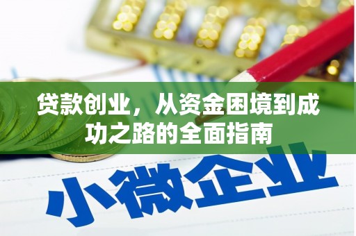 汉川贷款创业，从资金困境到成功之路的全面指南