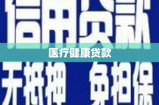 汉川医疗健康贷款
