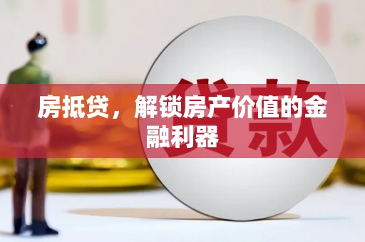 汉川房抵贷，解锁房产价值的金融利器