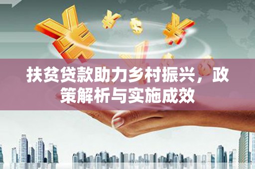 汉川扶贫贷款助力乡村振兴，政策解析与实施成效