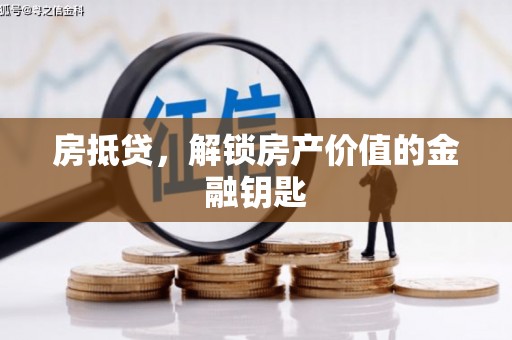 汉川房抵贷，解锁房产价值的金融钥匙