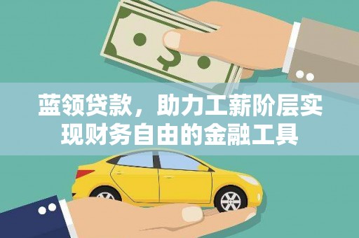 汉川蓝领贷款，助力工薪阶层实现财务自由的金融工具