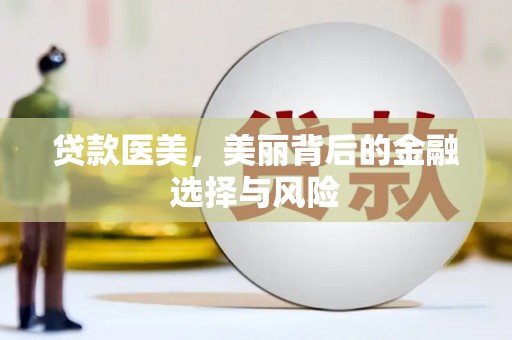 汉川贷款医美，美丽背后的金融选择与风险