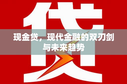 汉川现金贷，现代金融的双刃剑与未来趋势