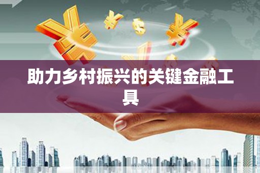 汉川助力乡村振兴的关键金融工具