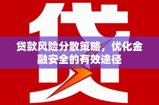 汉川贷款风险分散策略，优化金融安全的有效途径