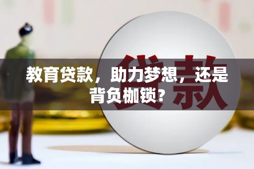 汉川教育贷款，助力梦想，还是背负枷锁？
