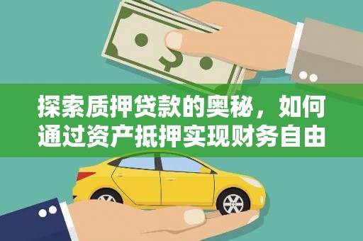 汉川探索质押贷款的奥秘，如何通过资产抵押实现财务自由