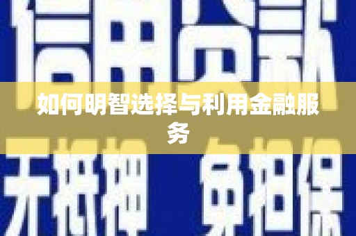汉川如何明智选择与利用金融服务
