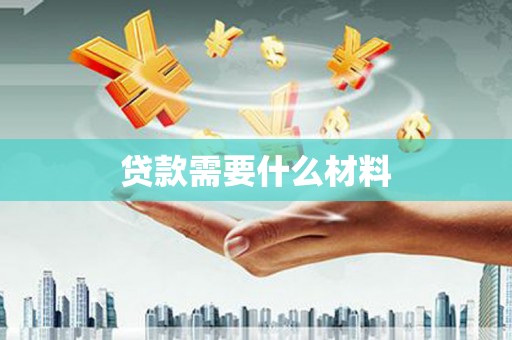 汉川贷款需要什么材料