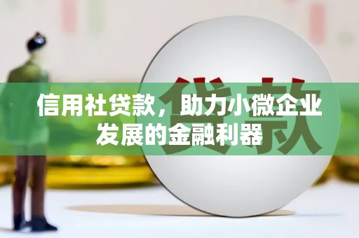汉川信用社贷款，助力小微企业发展的金融利器
