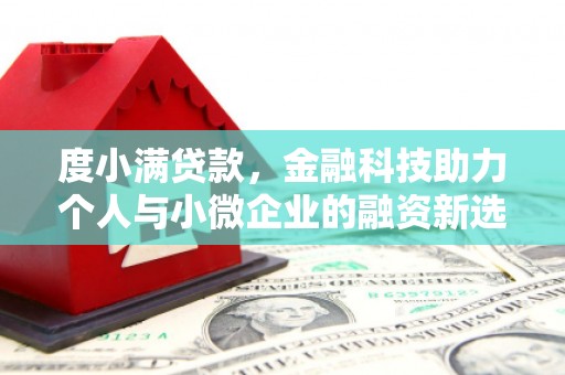 汉川度小满贷款，金融科技助力个人与小微企业的融资新选择