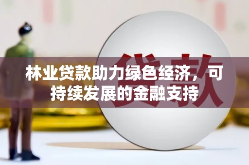 汉川林业贷款助力绿色经济，可持续发展的金融支持