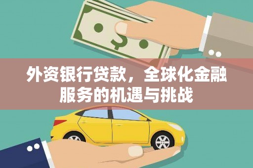 汉川外资银行贷款，全球化金融服务的机遇与挑战