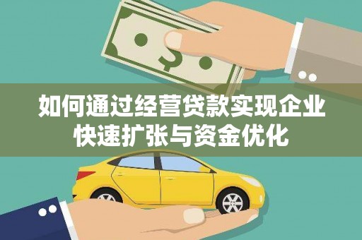 汉川如何通过经营贷款实现企业快速扩张与资金优化