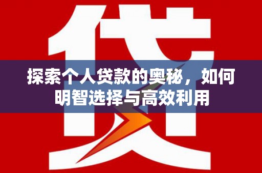 汉川探索个人贷款的奥秘，如何明智选择与高效利用