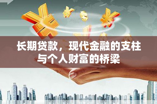 汉川长期贷款，现代金融的支柱与个人财富的桥梁