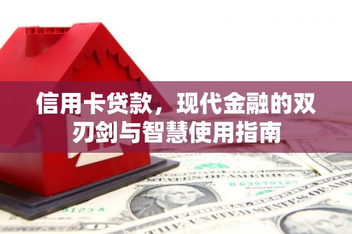 汉川信用卡贷款，现代金融的双刃剑与智慧使用指南