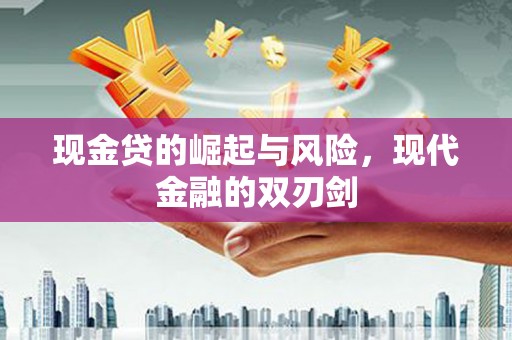 汉川现金贷的崛起与风险，现代金融的双刃剑