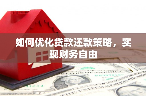 汉川如何优化贷款还款策略，实现财务自由