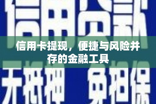 汉川信用卡提现，便捷与风险并存的金融工具