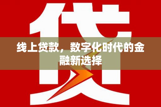 汉川线上贷款，数字化时代的金融新选择