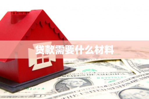汉川贷款需要什么材料
