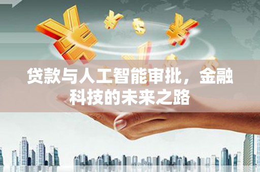 汉川贷款与人工智能审批，金融科技的未来之路