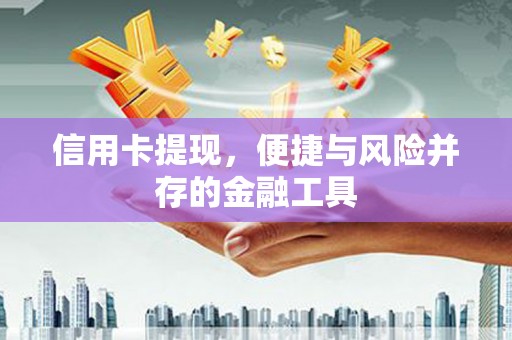 汉川信用卡提现，便捷与风险并存的金融工具