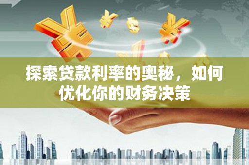 汉川探索贷款利率的奥秘，如何优化你的财务决策