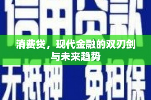 汉川消费贷，现代金融的双刃剑与未来趋势