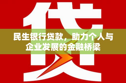 汉川民生银行贷款，助力个人与企业发展的金融桥梁