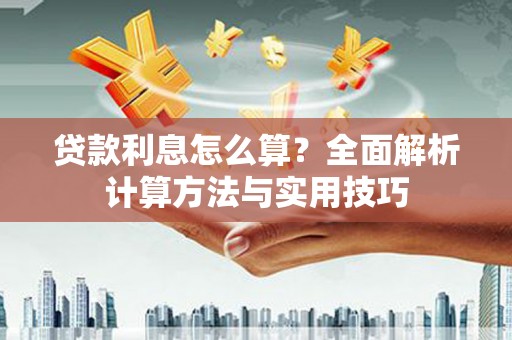 汉川贷款利息怎么算？全面解析计算方法与实用技巧