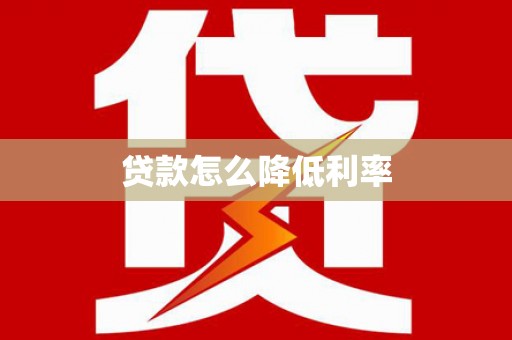 汉川贷款怎么降低利率