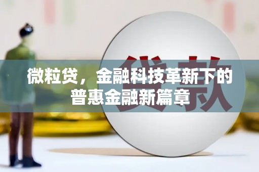 汉川微粒贷，金融科技革新下的普惠金融新篇章