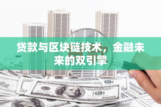 汉川贷款与区块链技术，金融未来的双引擎