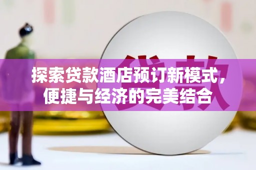 汉川探索贷款酒店预订新模式，便捷与经济的完美结合