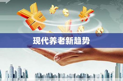 汉川现代养老新趋势