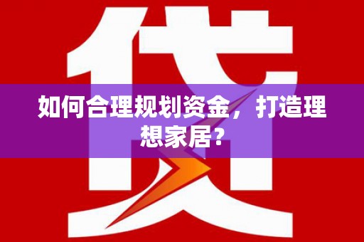 汉川如何合理规划资金，打造理想家居？
