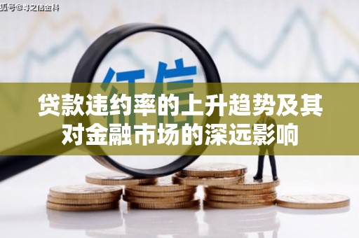汉川贷款违约率的上升趋势及其对金融市场的深远影响
